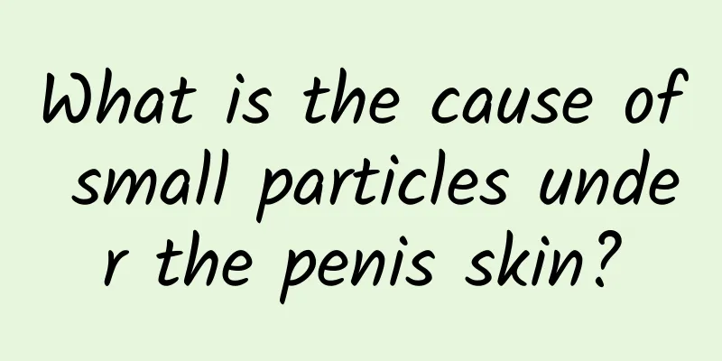 What is the cause of small particles under the penis skin?