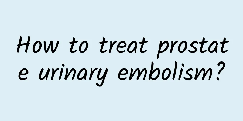 How to treat prostate urinary embolism?