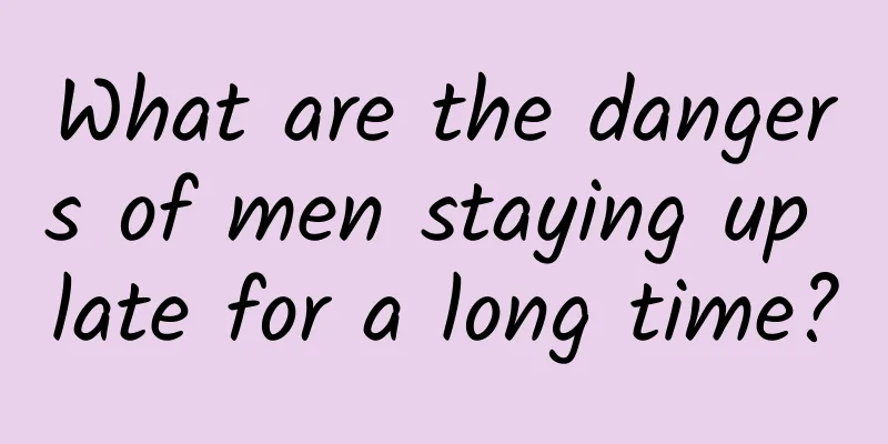 What are the dangers of men staying up late for a long time?