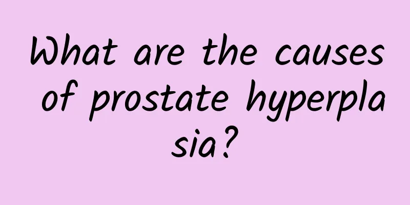 What are the causes of prostate hyperplasia?