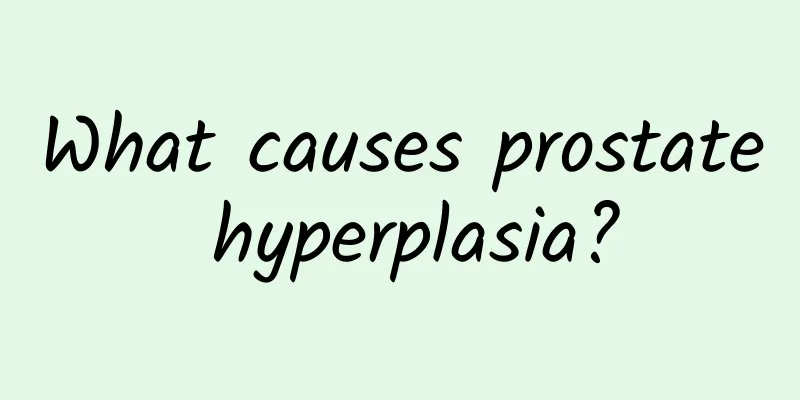 What causes prostate hyperplasia?