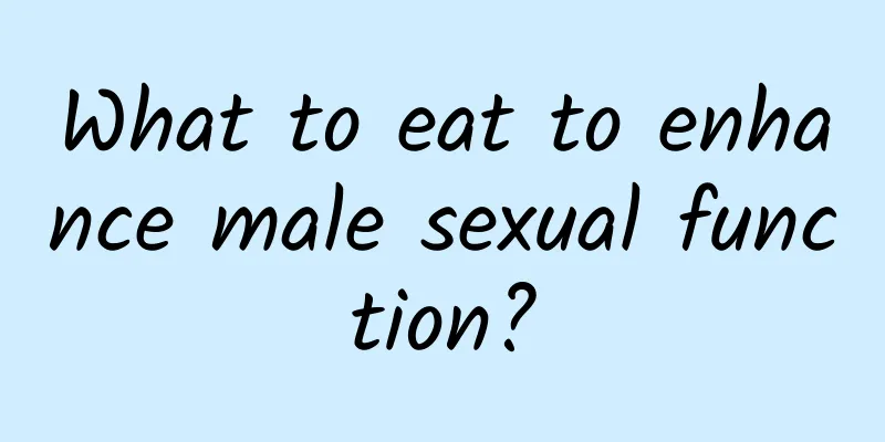 What to eat to enhance male sexual function?