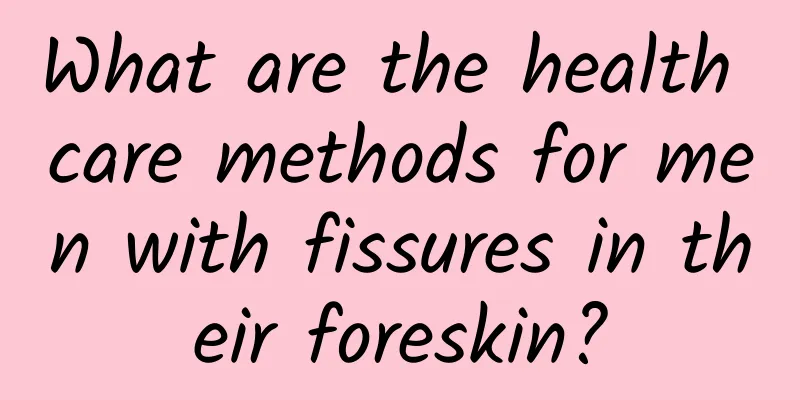 What are the health care methods for men with fissures in their foreskin?