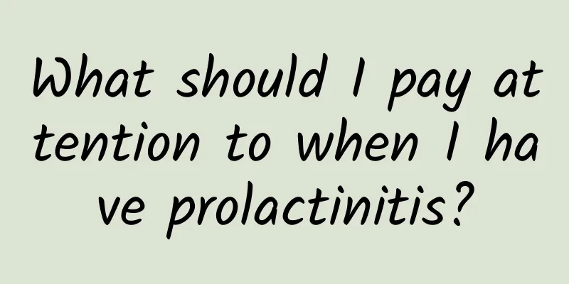 What should I pay attention to when I have prolactinitis?