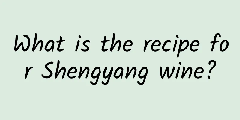 What is the recipe for Shengyang wine?