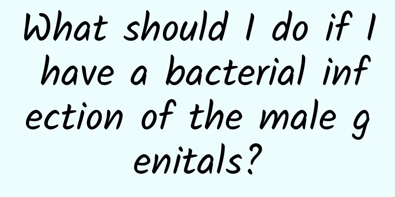 What should I do if I have a bacterial infection of the male genitals?