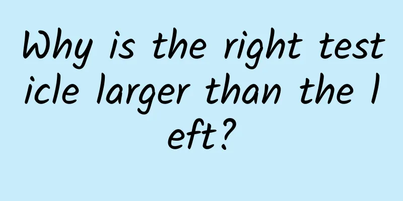 Why is the right testicle larger than the left?