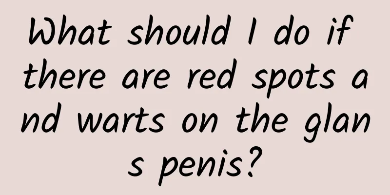 What should I do if there are red spots and warts on the glans penis?