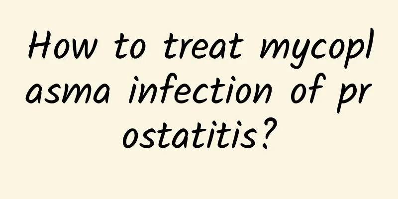 How to treat mycoplasma infection of prostatitis?