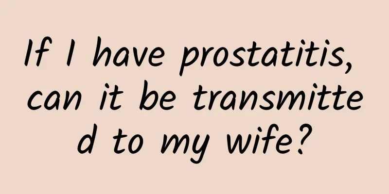 If I have prostatitis, can it be transmitted to my wife?