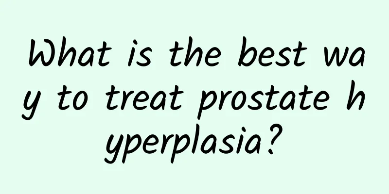 What is the best way to treat prostate hyperplasia?