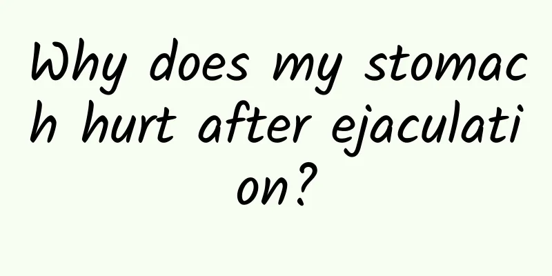 Why does my stomach hurt after ejaculation?