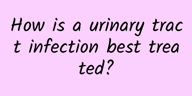 How is a urinary tract infection best treated?