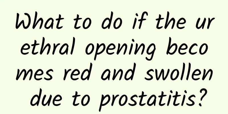 What to do if the urethral opening becomes red and swollen due to prostatitis?