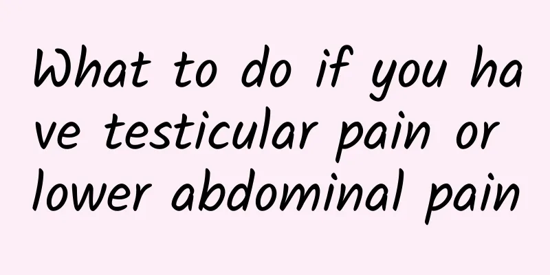 What to do if you have testicular pain or lower abdominal pain