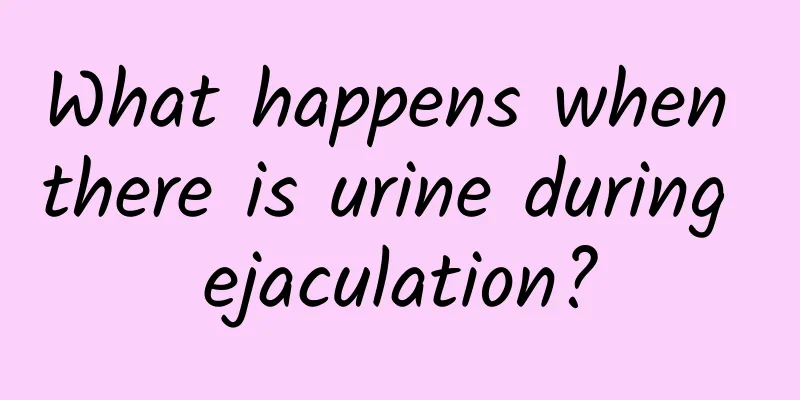 What happens when there is urine during ejaculation?