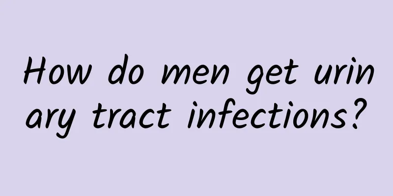 How do men get urinary tract infections?