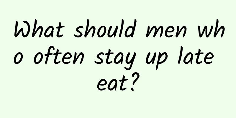 What should men who often stay up late eat?