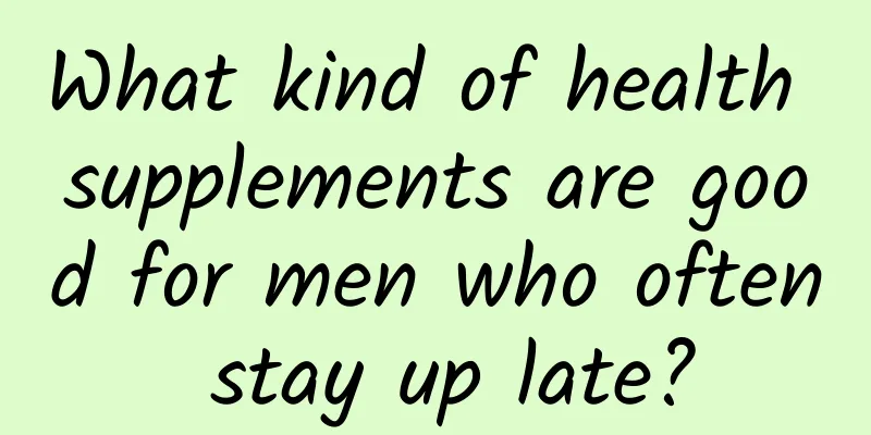 What kind of health supplements are good for men who often stay up late?