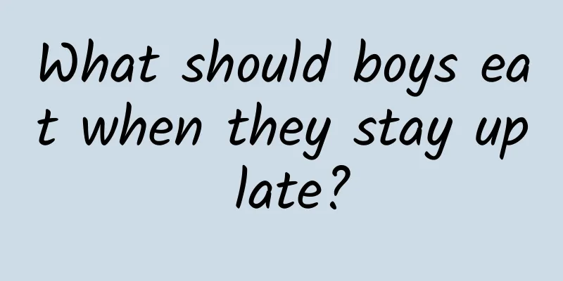 What should boys eat when they stay up late?