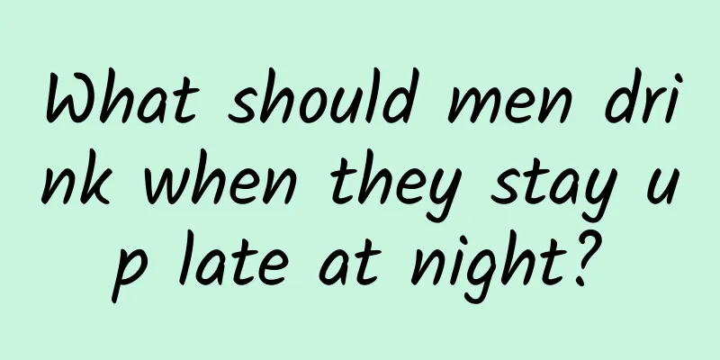 What should men drink when they stay up late at night?