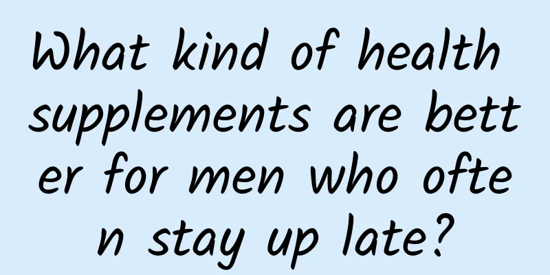 What kind of health supplements are better for men who often stay up late?