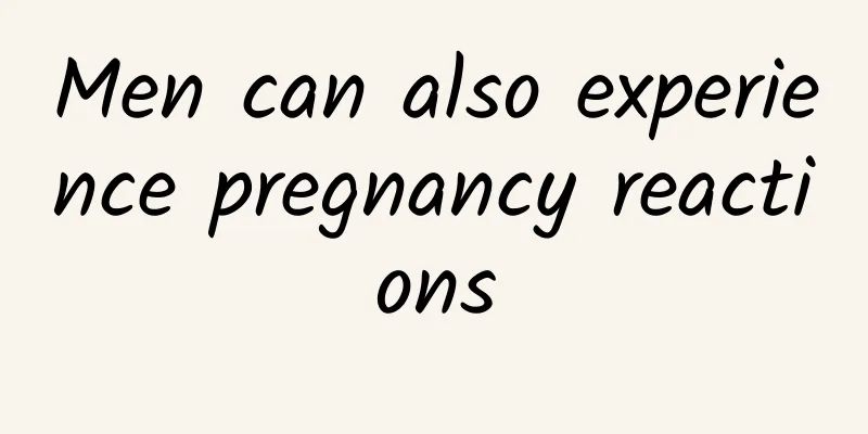 Men can also experience pregnancy reactions