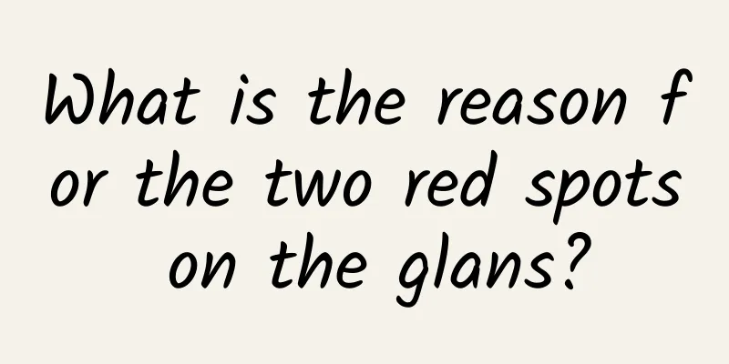 What is the reason for the two red spots on the glans?