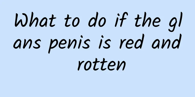 What to do if the glans penis is red and rotten