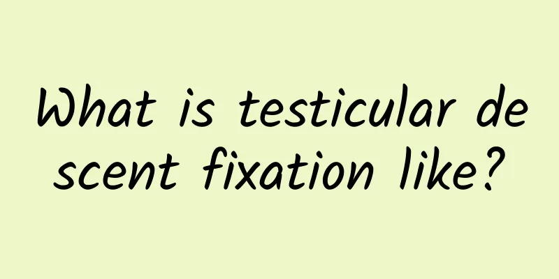 What is testicular descent fixation like?