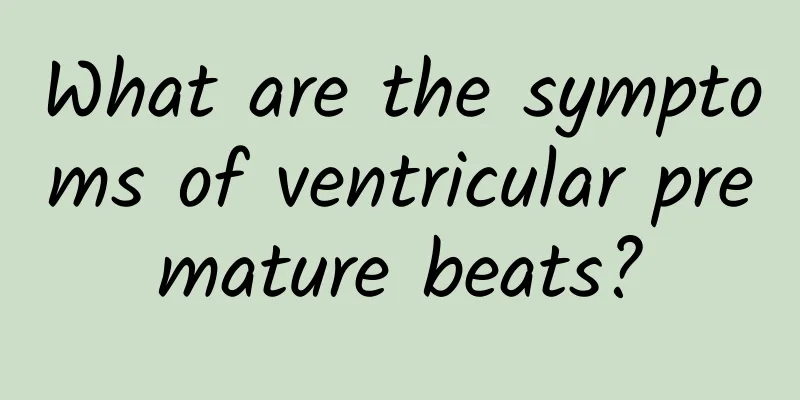 What are the symptoms of ventricular premature beats?