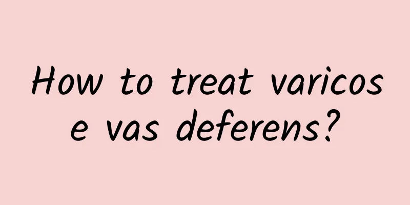 How to treat varicose vas deferens?
