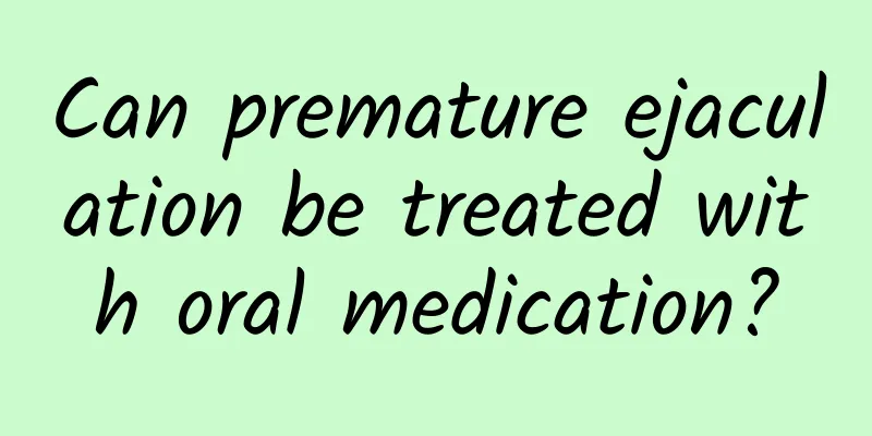 Can premature ejaculation be treated with oral medication?