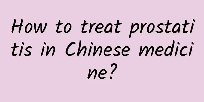 How to treat prostatitis in Chinese medicine?