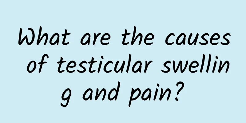 What are the causes of testicular swelling and pain?