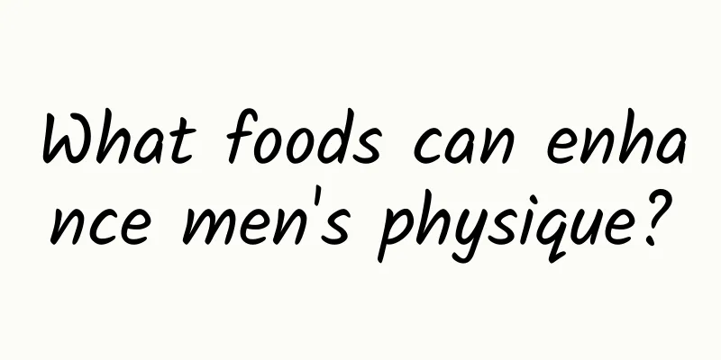 What foods can enhance men's physique?