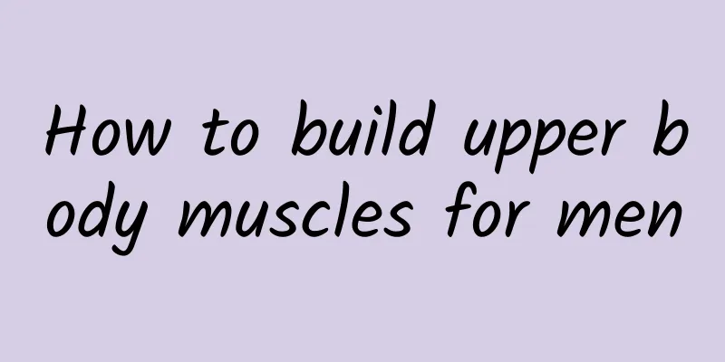 How to build upper body muscles for men