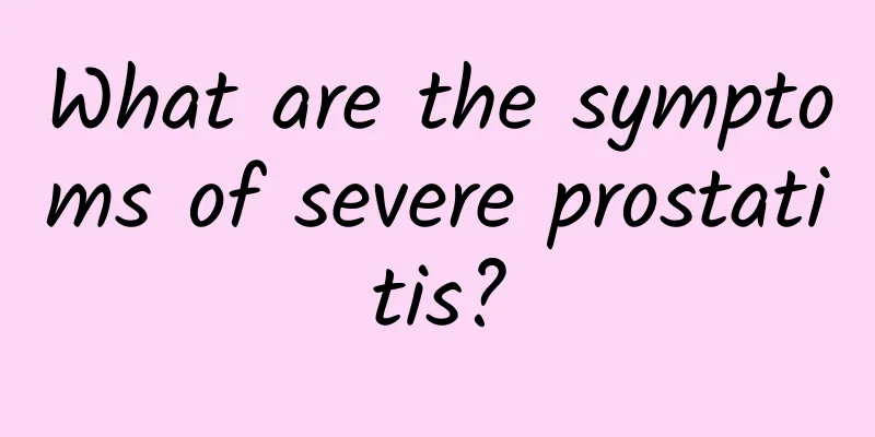 What are the symptoms of severe prostatitis?