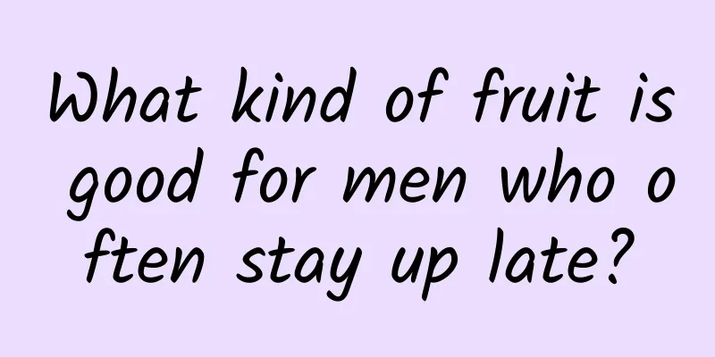 What kind of fruit is good for men who often stay up late?