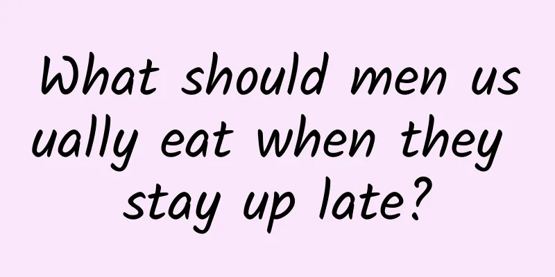 What should men usually eat when they stay up late?
