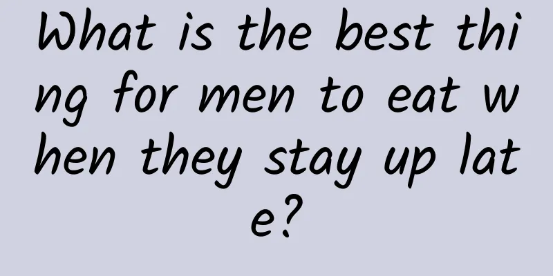 What is the best thing for men to eat when they stay up late?