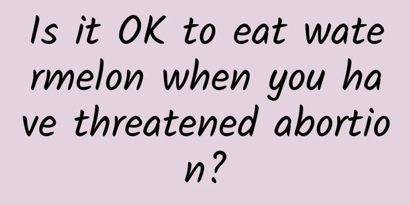 Is it OK to eat watermelon when you have threatened abortion?