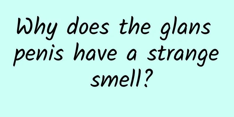 Why does the glans penis have a strange smell?