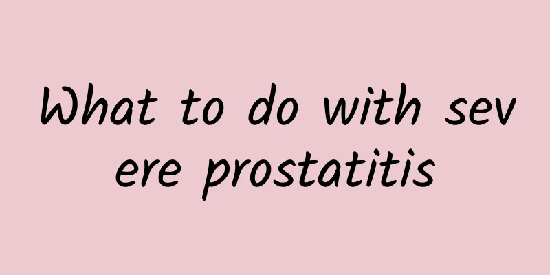 What to do with severe prostatitis