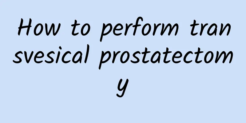 How to perform transvesical prostatectomy