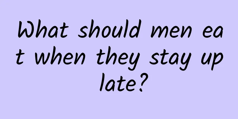 What should men eat when they stay up late?