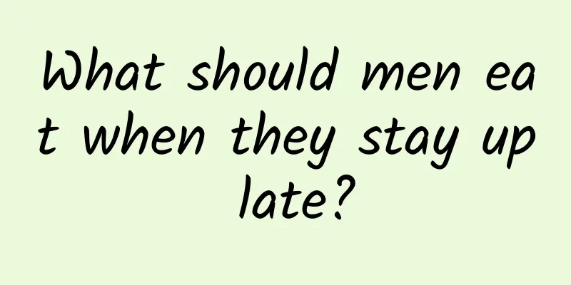 What should men eat when they stay up late?