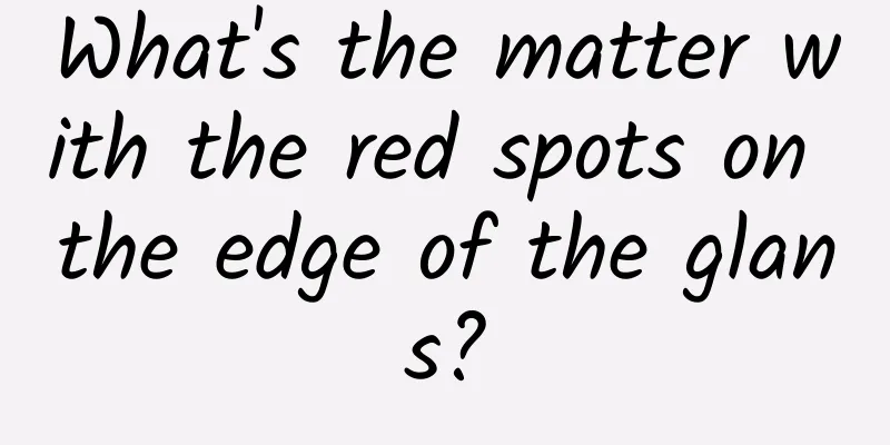 What's the matter with the red spots on the edge of the glans?