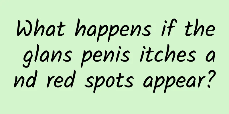 What happens if the glans penis itches and red spots appear?
