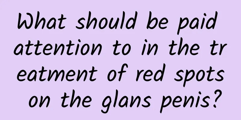 What should be paid attention to in the treatment of red spots on the glans penis?